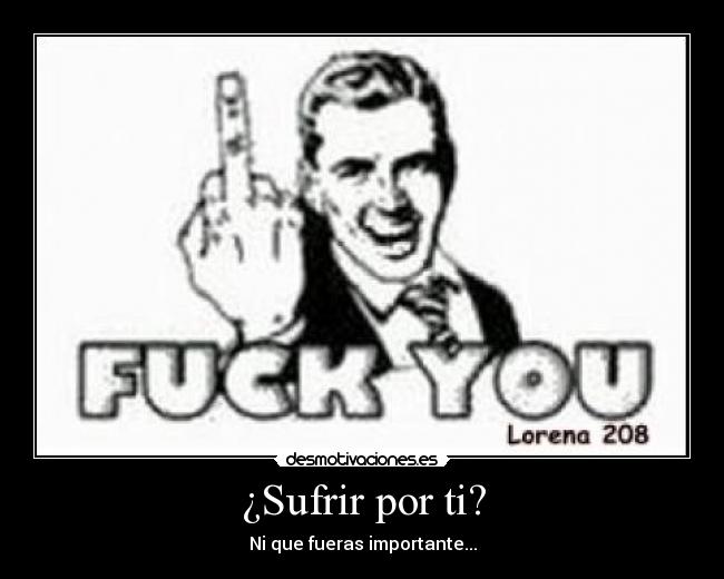 ¿Sufrir por ti? -