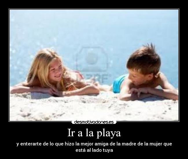 Ir a la playa - y enterarte de lo que hizo la mejor amiga de la madre de la mujer que está al lado tuya