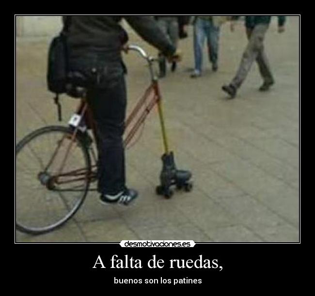 A falta de ruedas, - buenos son los patines