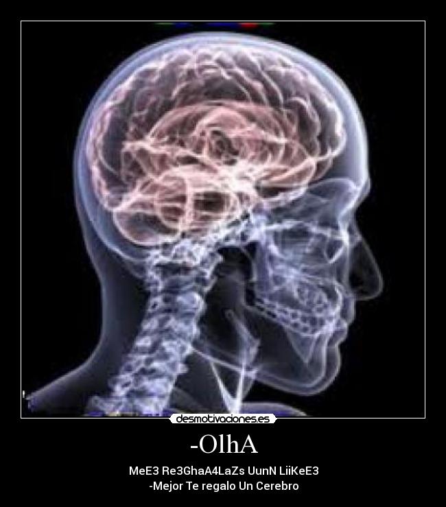 -OlhA - MeE3 Re3GhaA4LaZs UunN LiiKeE3
-Mejor Te regalo Un Cerebro