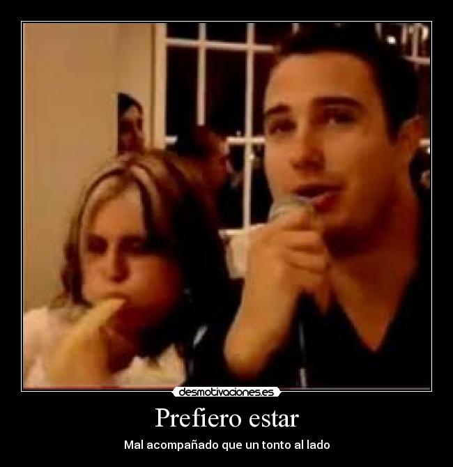 Prefiero estar - Mal acompañado que un tonto al lado