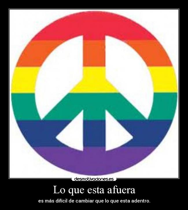 Lo que esta afuera - es más difícil de cambiar que lo que esta adentro.