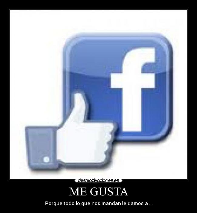ME GUSTA - Porque todo lo que nos mandan le damos a ...
