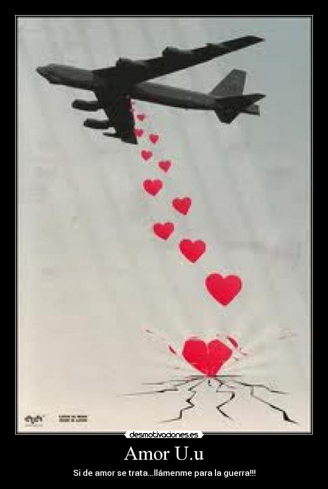 Amor U.u - Si de amor se trata...llámenme para la guerra!!!