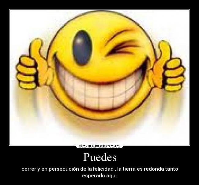 Puedes - correr y en persecución de la felicidad , la tierra es redonda tanto esperarlo aquí.