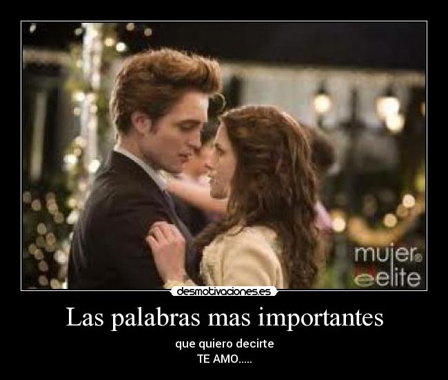 Las palabras mas importantes - que quiero decirte
TE AMO.....