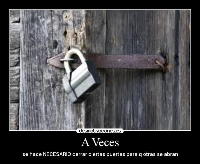A Veces - se hace NECESARIO cerrar ciertas puertas para q otras se abran