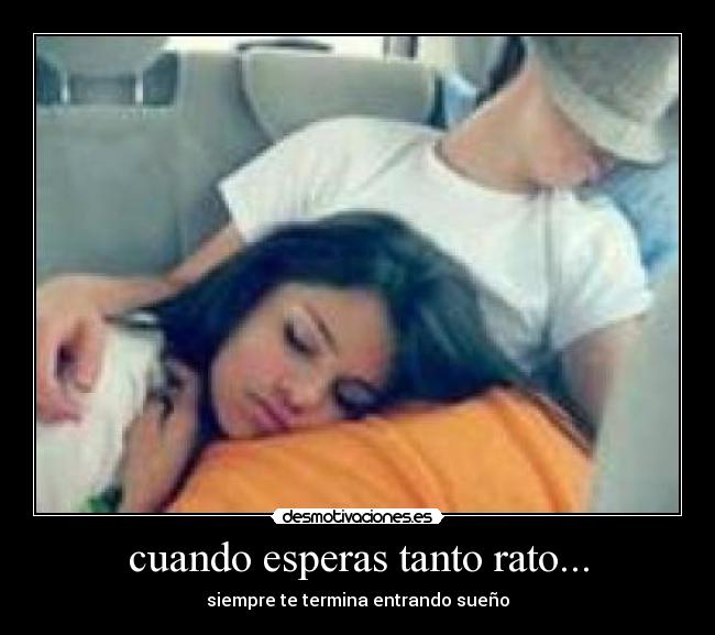 cuando esperas tanto rato... - siempre te termina entrando sueño