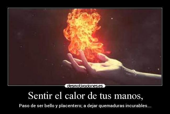 Sentir el calor de tus manos, -