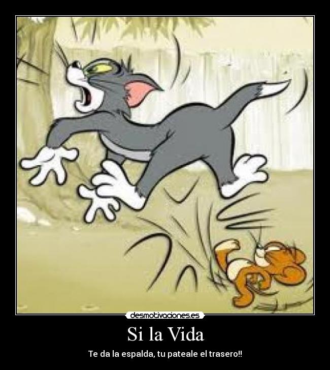 Si la Vida - Te da la espalda, tu pateale el trasero!!