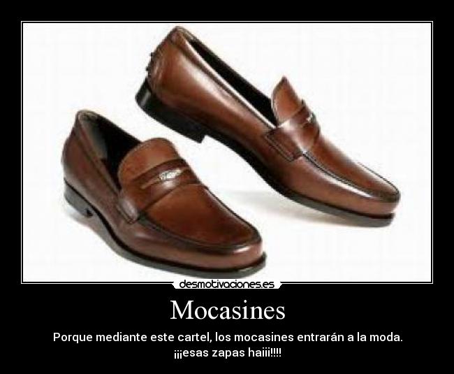 Mocasines - Porque mediante este cartel, los mocasines entrarán a la moda.
¡¡¡esas zapas haiii!!!!