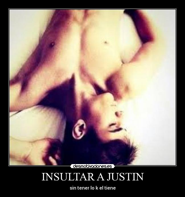 INSULTAR A JUSTIN -