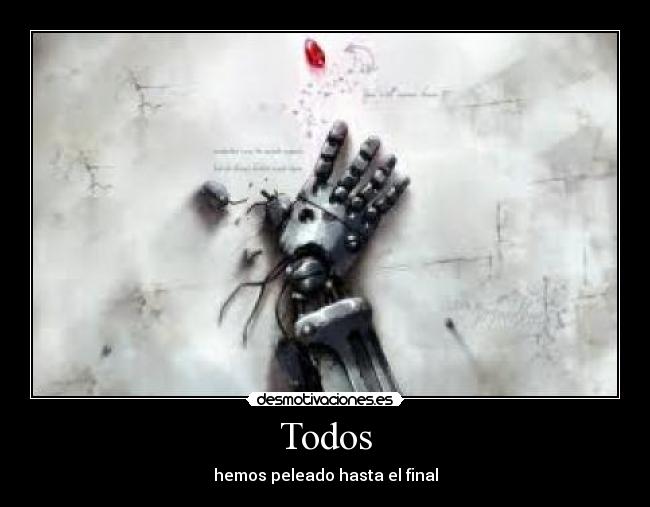 Todos - hemos peleado hasta el final