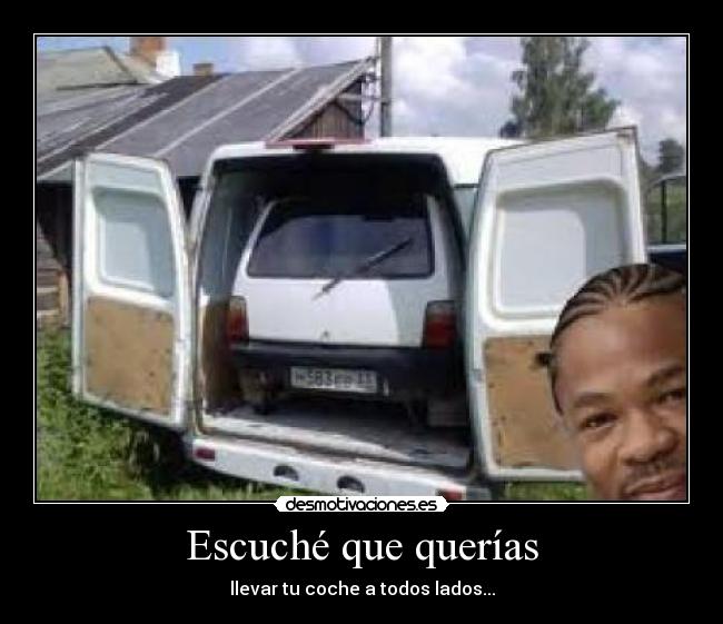 Escuché que querías - llevar tu coche a todos lados...