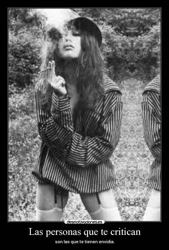 Las personas que te critican - son las que te tienen envidia.