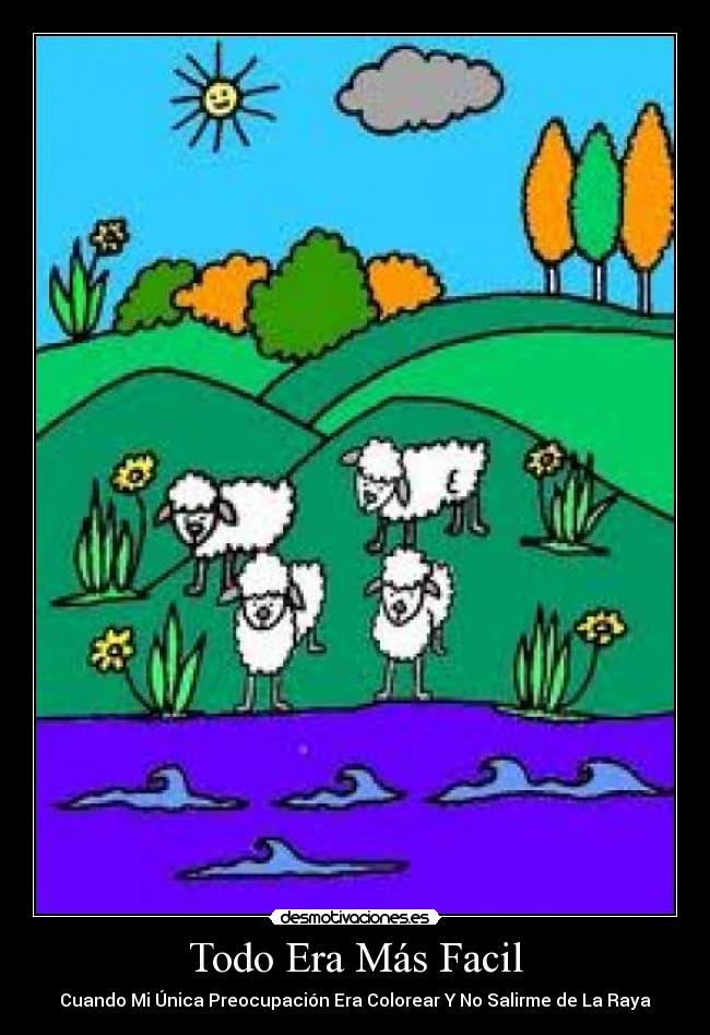 Todo Era Más Facil - Cuando Mi Única Preocupación Era Colorear Y No Salirme de La Raya