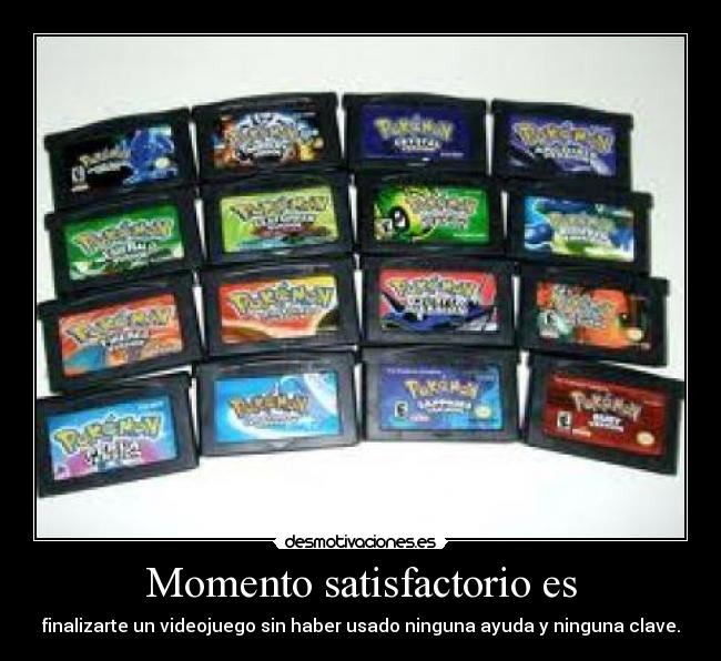 Momento satisfactorio es - finalizarte un videojuego sin haber usado ninguna ayuda y ninguna clave.