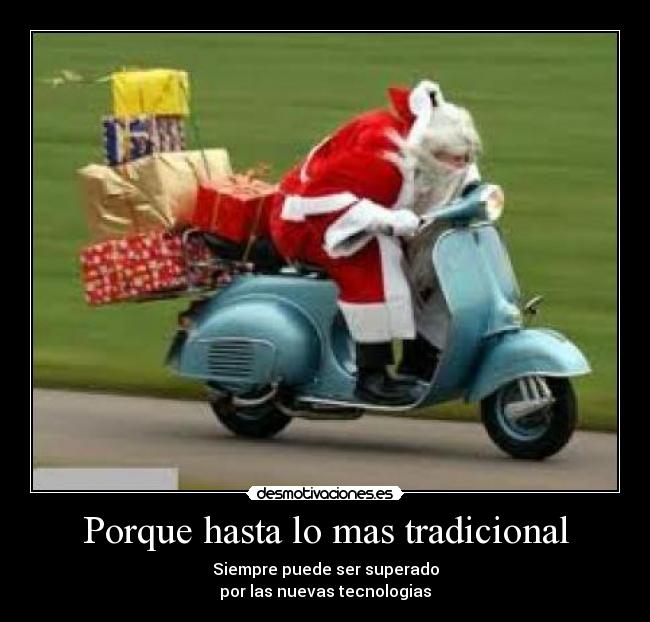 Porque hasta lo mas tradicional - Siempre puede ser superado
por las nuevas tecnologias