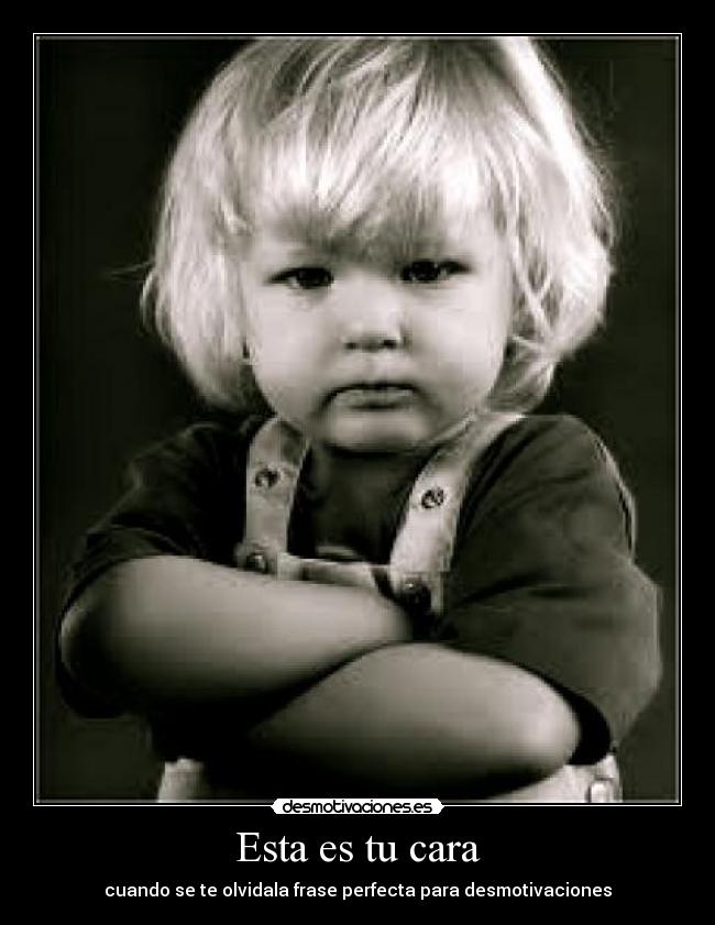 Esta es tu cara - cuando se te olvidala frase perfecta para desmotivaciones