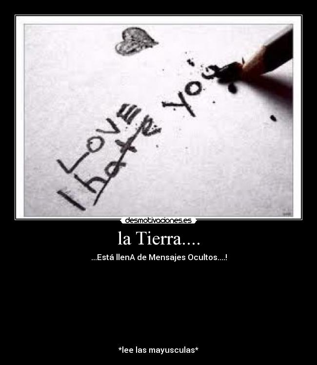 la Tierra.... - ...Está llenA de Mensajes Ocultos....!








*lee las mayusculas*