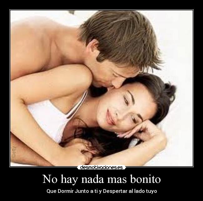 No hay nada mas bonito - Que Dormir Junto a ti y Despertar al lado tuyo
