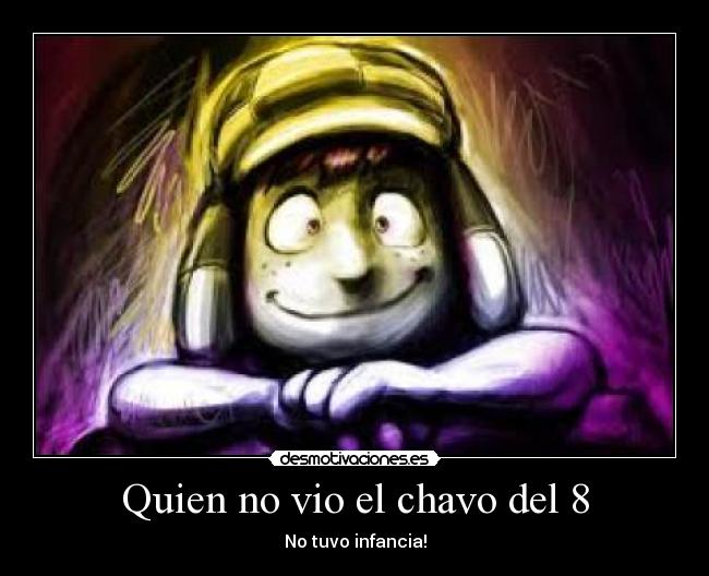 Quien no vio el chavo del 8 - No tuvo infancia!
