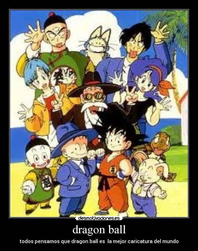 dragon ball - todos pensamos que dragon ball es la mejor caricatura del mundo