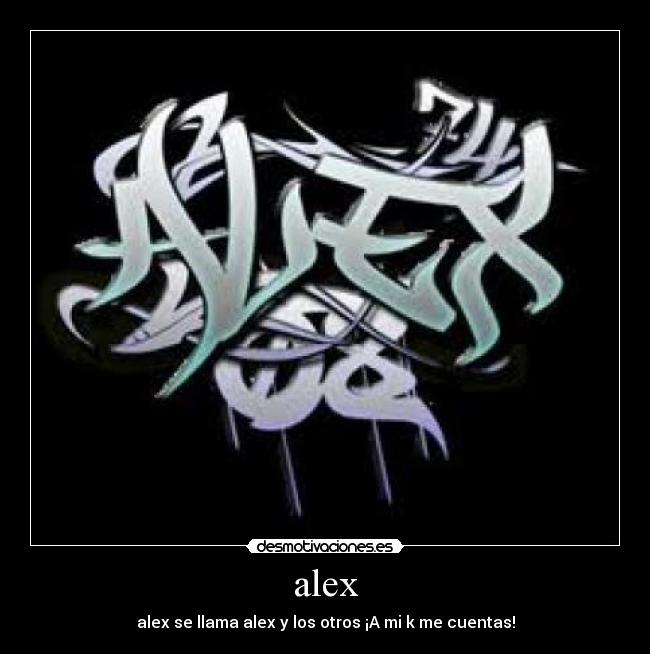 alex - alex se llama alex y los otros ¡A mi k me cuentas!