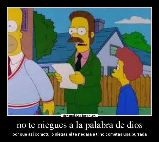 no te niegues a la palabra de dios - por que asi comotu lo niegas el te negara a ti no cometas una burrada