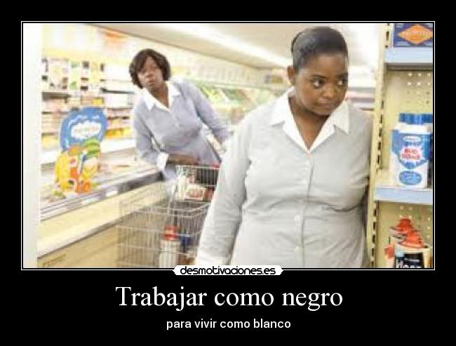 Trabajar como negro - para vivir como blanco