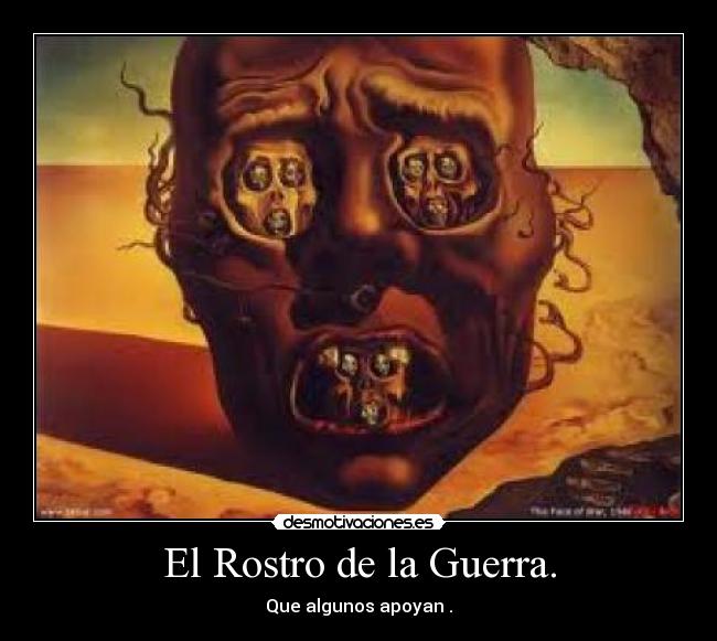 El Rostro de la Guerra. - Que algunos apoyan .