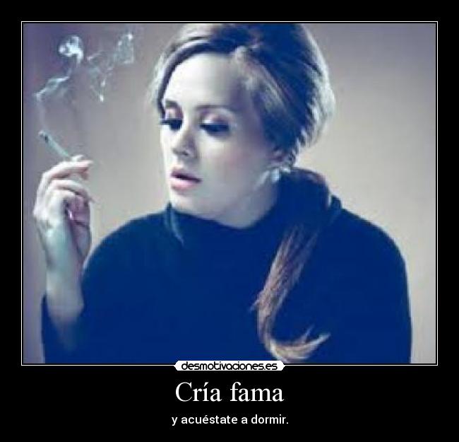 Cría fama - y acuéstate a dormir.