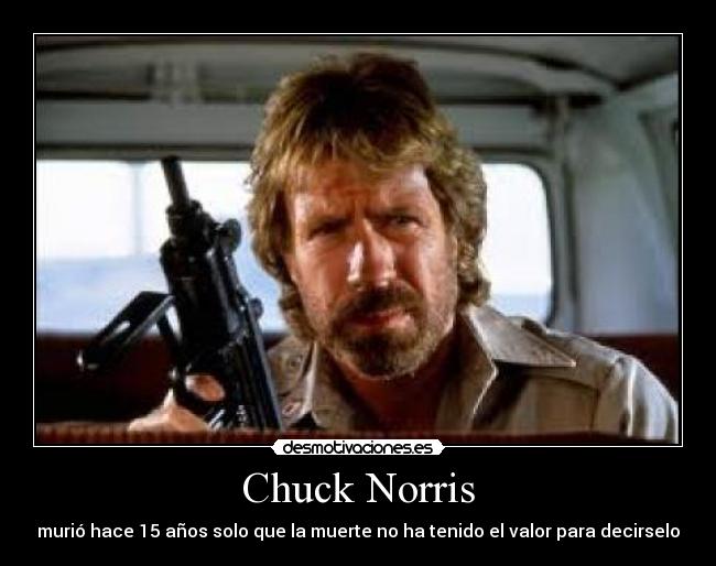 Chuck Norris - murió hace 15 años solo que la muerte no ha tenido el valor para decirselo