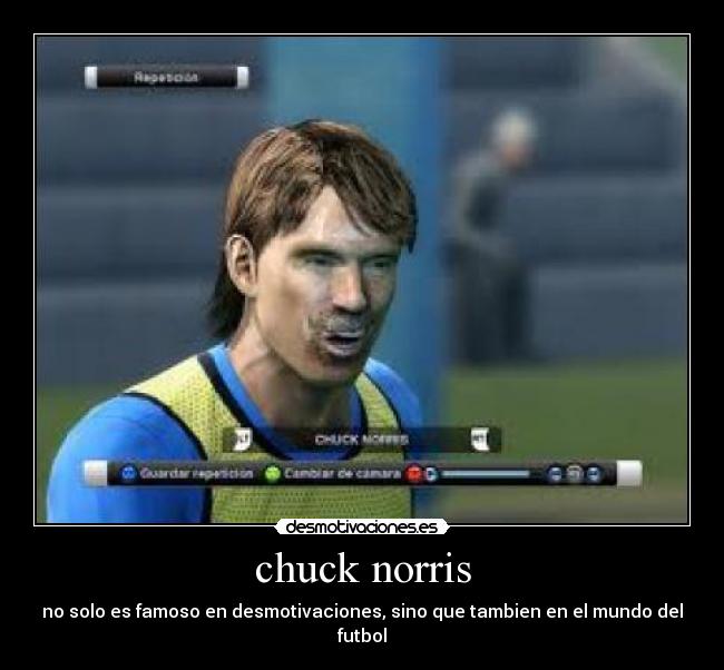 chuck norris - no solo es famoso en desmotivaciones, sino que tambien en el mundo del futbol