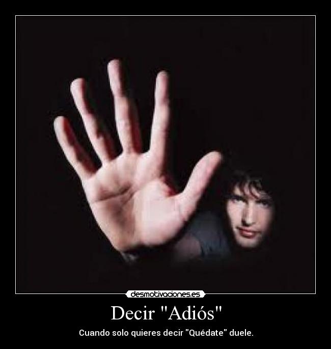 Decir Adiós - Cuando solo quieres decir Quédate duele.