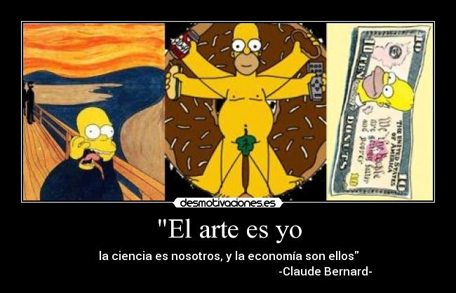 El arte es yo - la ciencia es nosotros, y la economía son ellos
-Claude Bernard-
