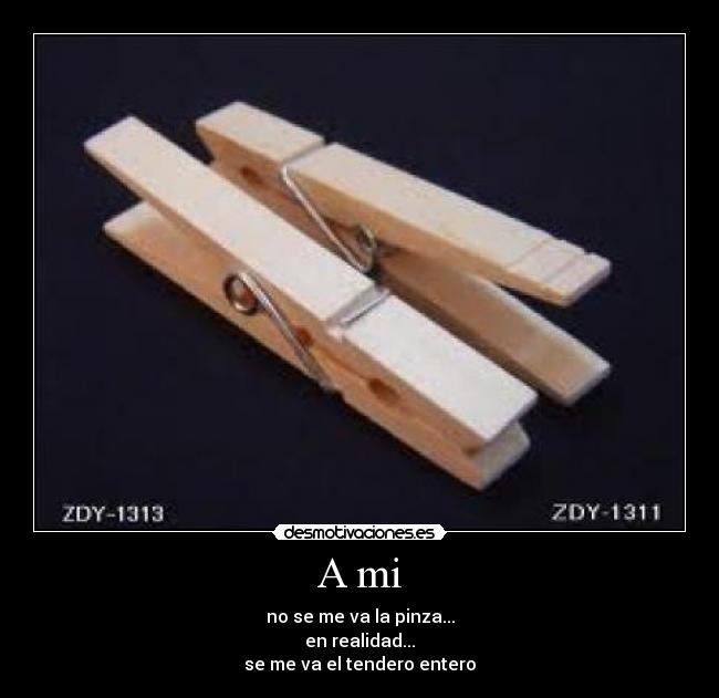 A mi - no se me va la pinza...
en realidad...
se me va el tendero entero