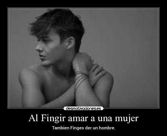 Al Fingir amar a una mujer -