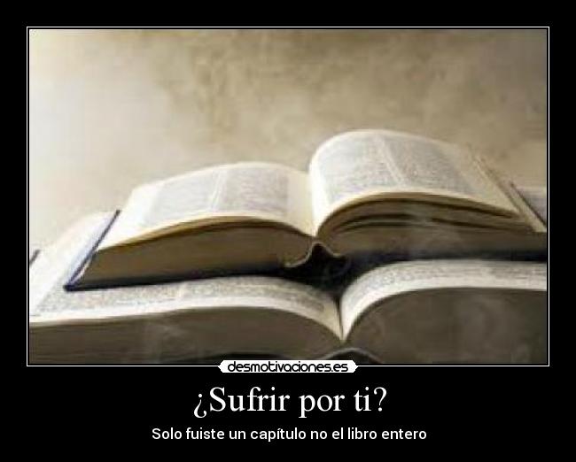 ¿Sufrir por ti? - Solo fuiste un capítulo no el libro entero