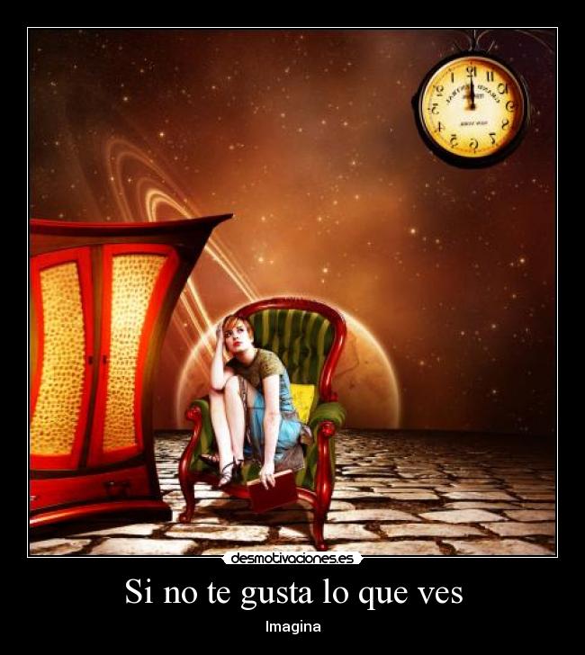 Si no te gusta lo que ves -