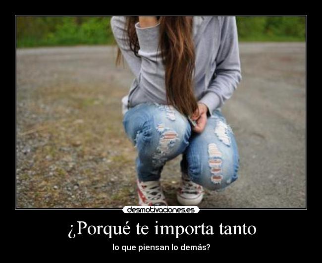 ¿Porqué te importa tanto -