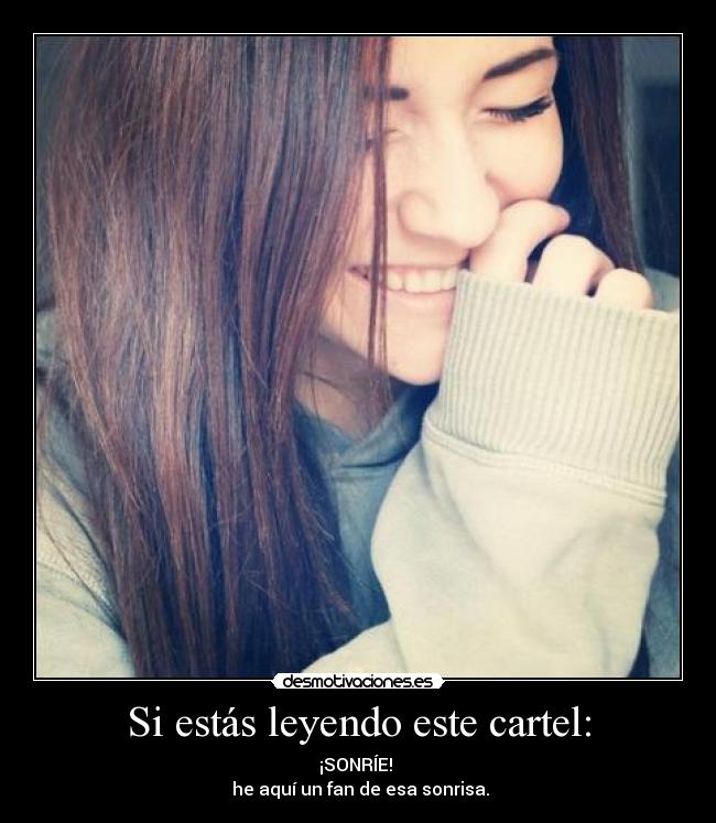 Si estás leyendo este cartel: - ¡SONRÍE!
he aquí un fan de esa sonrisa.