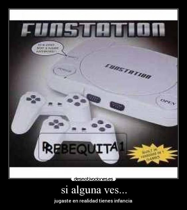 si alguna ves... - jugaste en realidad tienes infancia