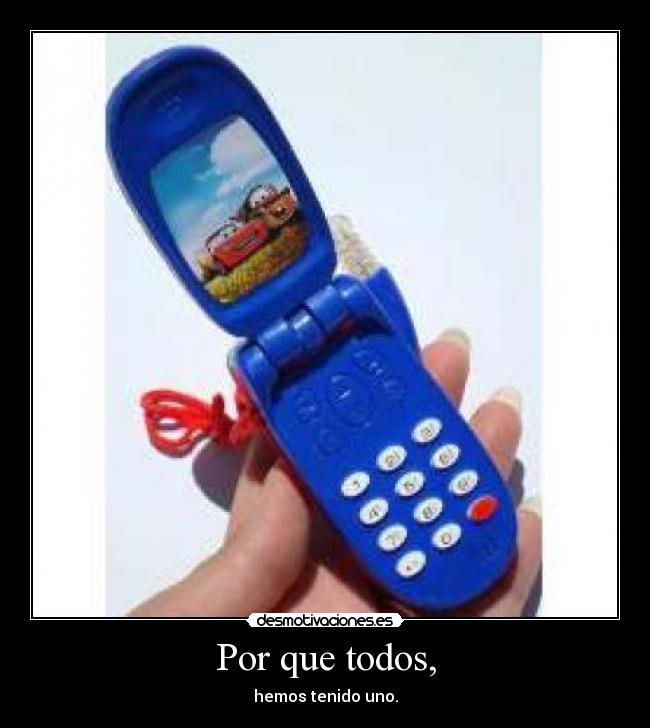 Por que todos, - hemos tenido uno.