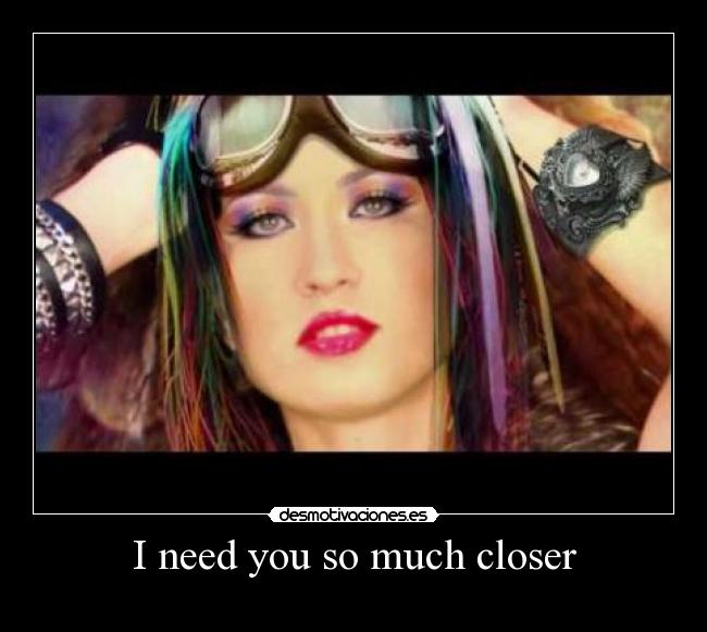 I need you so much closer - 