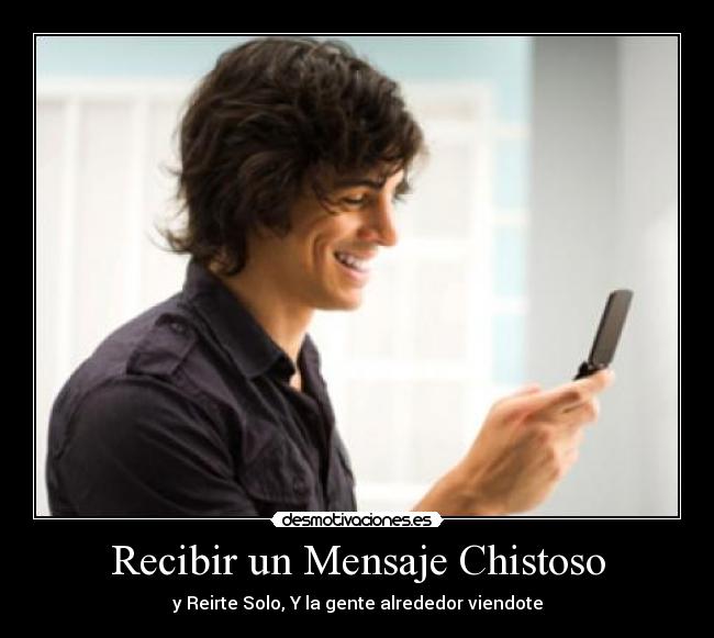 Recibir un Mensaje Chistoso - y Reirte Solo, Y la gente alrededor viendote