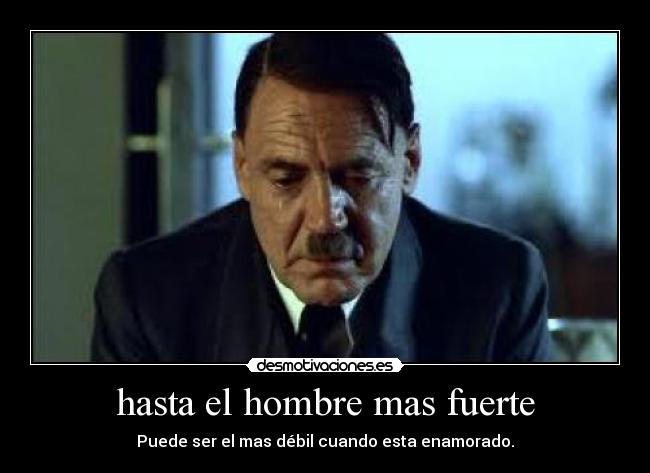 hasta el hombre mas fuerte - Puede ser el mas débil cuando esta enamorado.