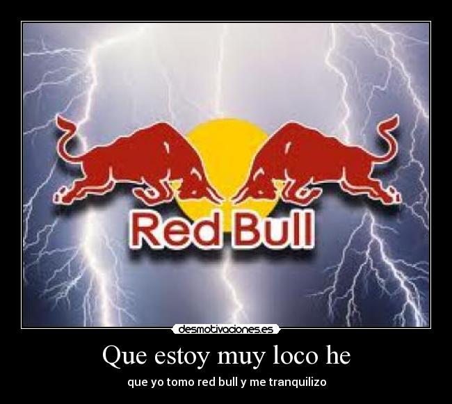 Que estoy muy loco he - que yo tomo red bull y me tranquilizo