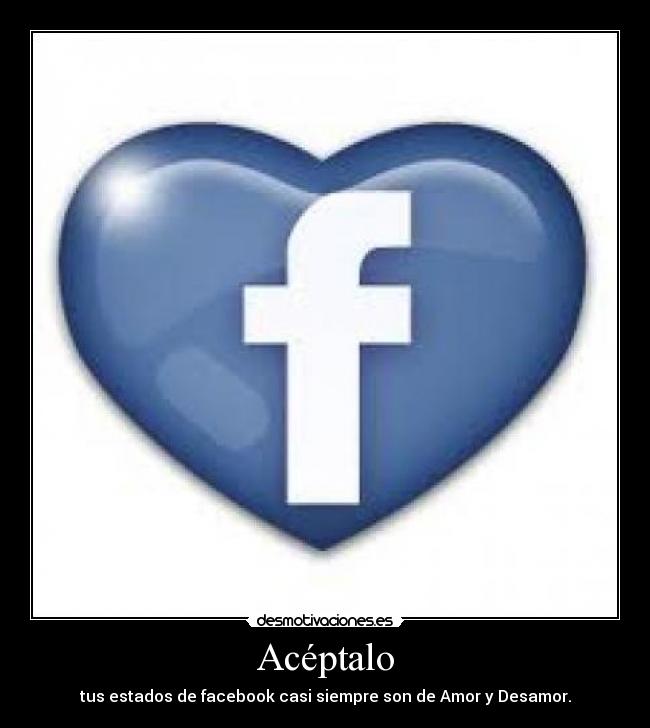 Acéptalo - tus estados de facebook casi siempre son de Amor y Desamor.