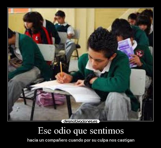 Ese odio que sentimos - hacia un compañero cuando por su culpa nos castigan